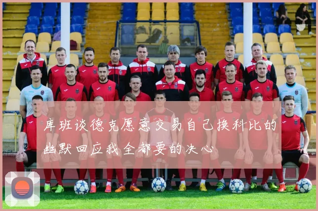 库班谈德克愿意交易自己换科比的幽默回应我全都要的决心